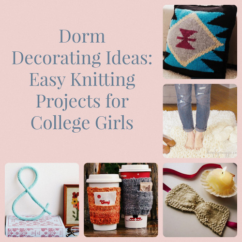 Dorm Decorating Ideas: Easy Knitting Projects for College Girls